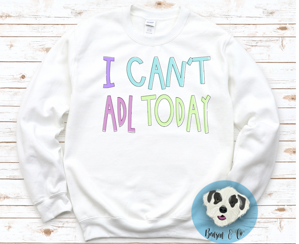 I Can’t ADL Today Sweatshirt